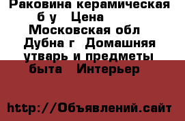 Раковина керамическая б/у › Цена ­ 500 - Московская обл., Дубна г. Домашняя утварь и предметы быта » Интерьер   
